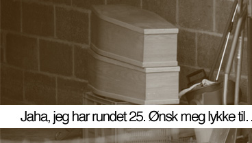 “Jaha, jeg har rundet 25. Ønsk meg lykke til…”