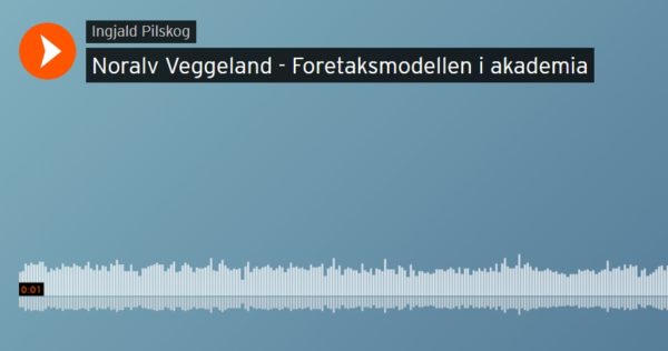 Noralv Veggeland: Foretaksmodellen i akademia (podkast)
